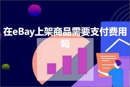 雄安网站推广排名 跨境电商知识:在eBay上架商品需要支付费用吗